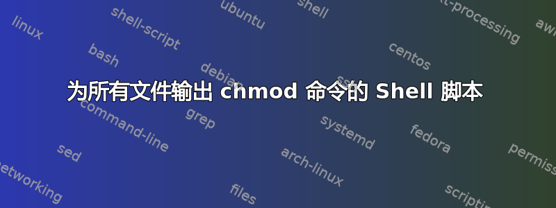 为所有文件输出 chmod 命令的 Shell 脚本