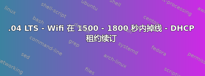 14.04 LTS - Wifi 在 1500 - 1800 秒内掉线 - DHCP 租约续订