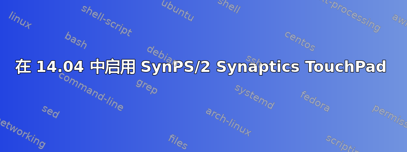 在 14.04 中启用 SynPS/2 Synaptics TouchPad