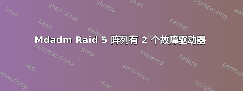 Mdadm Raid 5 阵列有 2 个故障驱动器