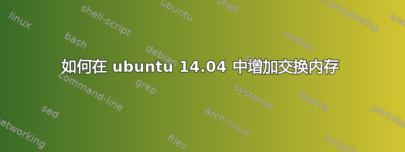 如何在 ubuntu 14.04 中增加交换内存