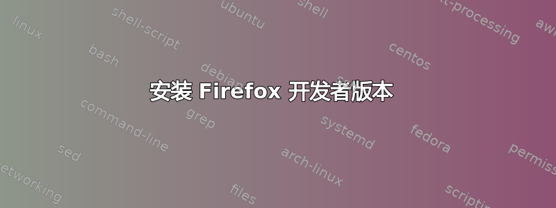 安装 Firefox 开发者版本 