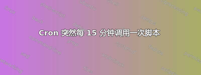 Cron 突然每 15 分钟调用一次脚本