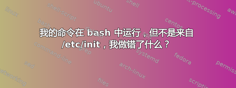 我的命令在 bash 中运行，但不是来自 /etc/init，我做错了什么？