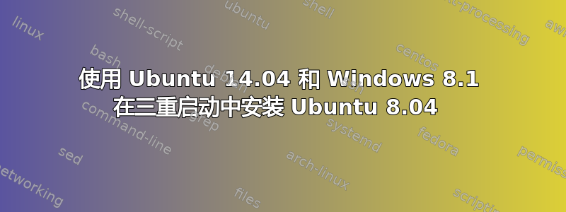 使用 Ubuntu 14.04 和 Windows 8.1 在三重启动中安装 Ubuntu 8.04 