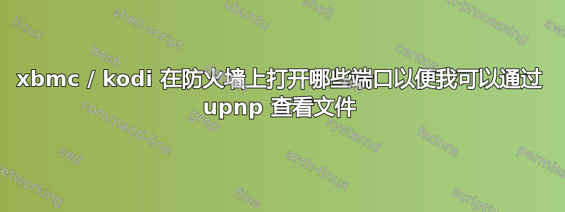 xbmc / kodi 在防火墙上打开哪些端口以便我可以通过 upnp 查看文件