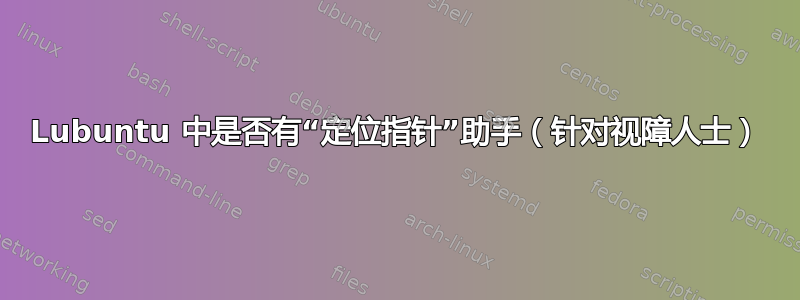 Lubuntu 中是否有“定位指针”助手（针对视障人士）