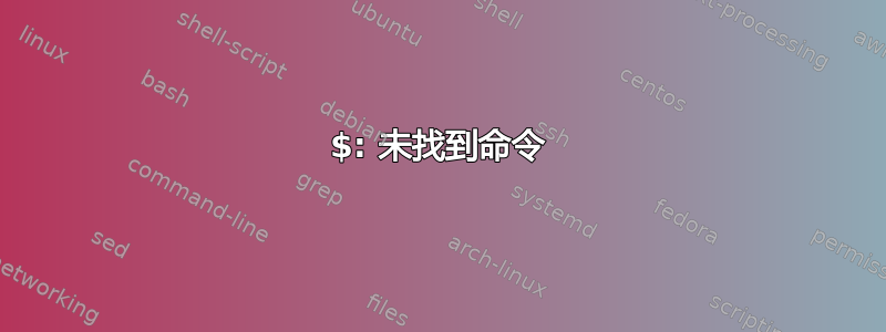 $: 未找到命令