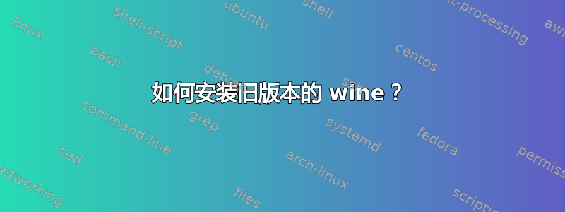 如何安装旧版本的 wine？