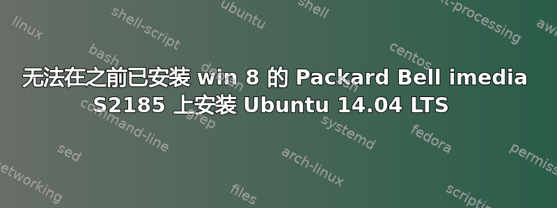 无法在之前已安装 win 8 的 Packard Bell imedia S2185 上安装 Ubuntu 14.04 LTS 