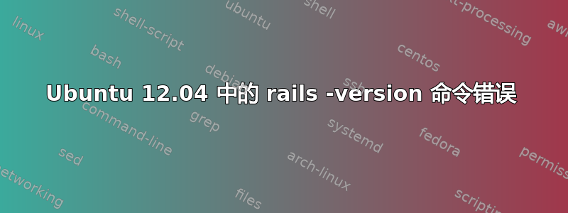 Ubuntu 12.04 中的 rails -version 命令错误