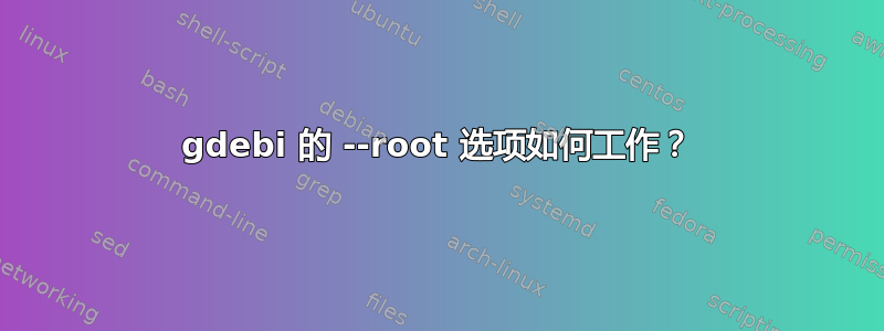 gdebi 的 --root 选项如何工作？