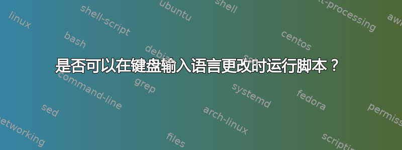 是否可以在键盘输入语言更改时运行脚本？