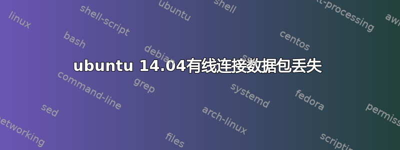 ubuntu 14.04有线连接数据包丢失