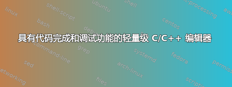 具有代码完成和调试功能的轻量级 C/C++ 编辑器