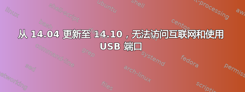 从 14.04 更新至 14.10，无法访问互联网和使用 USB 端口