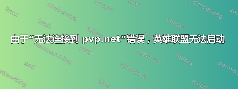 由于“无法连接到 pvp.net”错误，英雄联盟无法启动