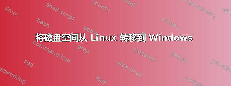 将磁盘空间从 Linux 转移到 Windows