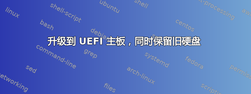 升级到 UEFI 主板，同时保留旧硬盘