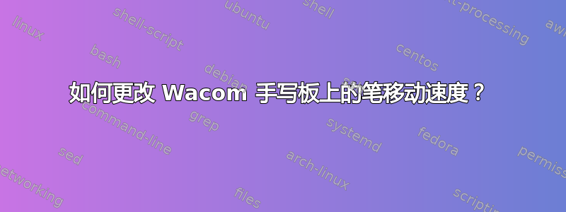 如何更改 Wacom 手写板上的笔移动速度？