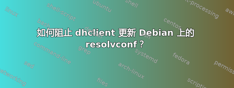 如何阻止 dhclient 更新 Debian 上的 resolvconf？