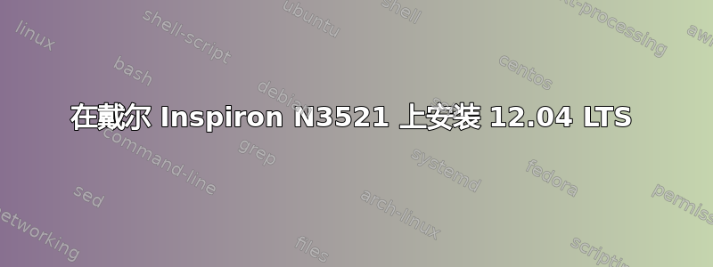 在戴尔 Inspiron N3521 上安装 12.04 LTS