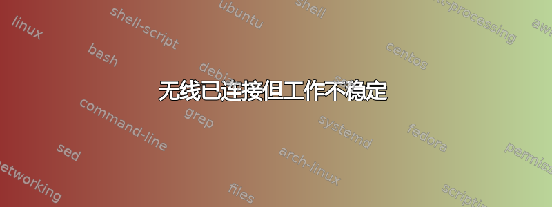 无线已连接但工作不稳定