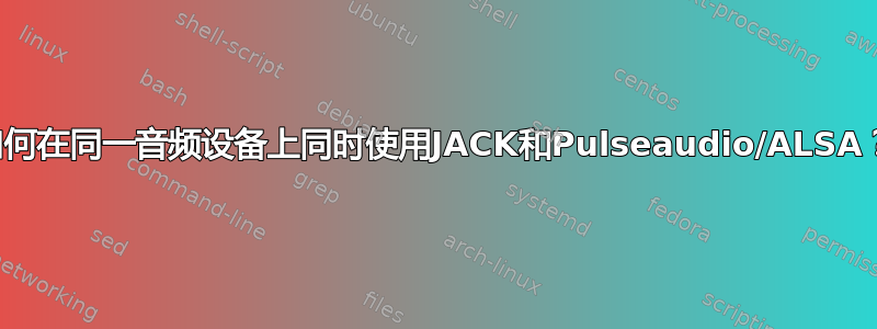 如何在同一音频设备上同时使用JACK和Pulseaudio/ALSA？