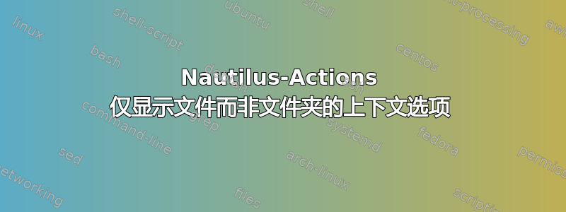 Nautilus-Actions 仅显示文件而非文件夹的上下文选项