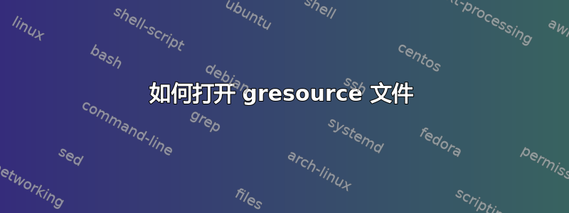 如何打开 gresource 文件