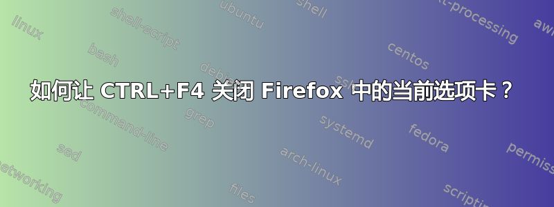 如何让 CTRL+F4 关闭 Firefox 中的当前选项卡？