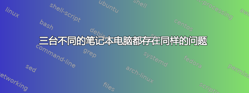 三台不同的笔记本电脑都存在同样的问题