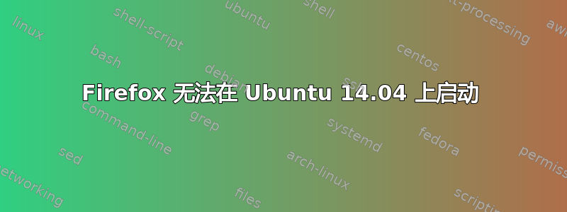 Firefox 无法在 Ubuntu 14.04 上启动