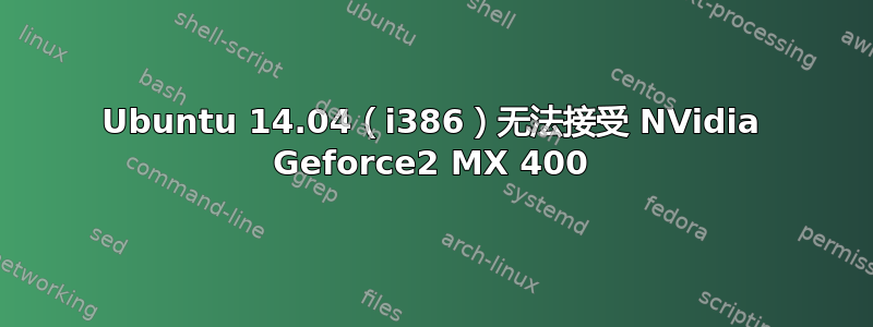 Ubuntu 14.04（i386）无法接受 NVidia Geforce2 MX 400