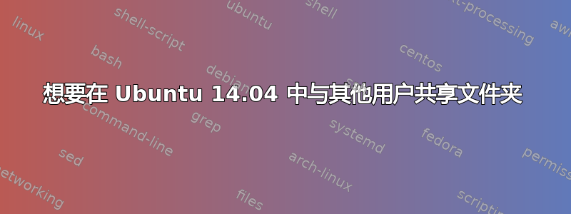 想要在 Ubuntu 14.04 中与其他用户共享文件夹