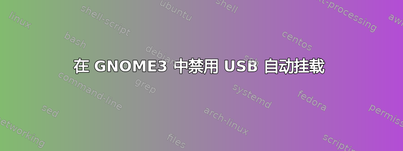 在 GNOME3 中禁用 USB 自动挂载