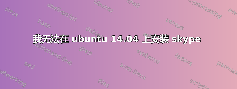 我无法在 ubuntu 14.04 上安装 skype