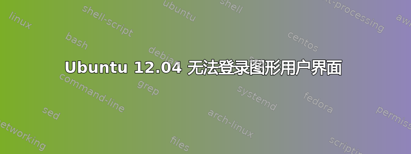 Ubuntu 12.04 无法登录图形用户界面