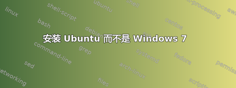 安装 Ubuntu 而不是 Windows 7 