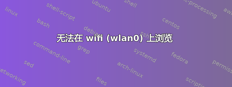 无法在 wifi (wlan0) 上浏览