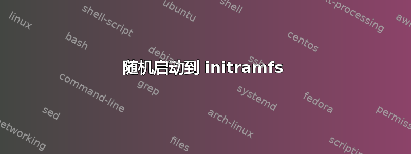 随机启动到 initramfs