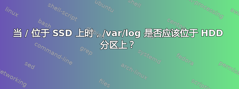 当 / 位于 SSD 上时，/var/log 是否应该位于 HDD 分区上？