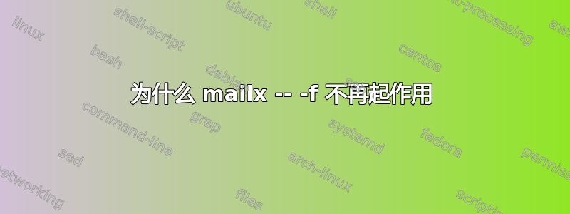 为什么 mailx -- -f 不再起作用