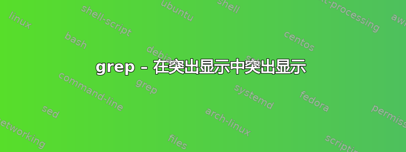 grep – 在突出显示中突出显示