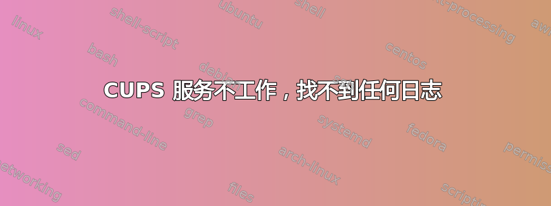 CUPS 服务不工作，找不到任何日志