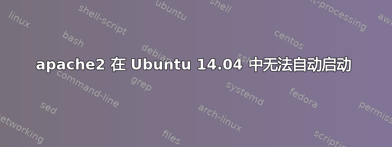 apache2 在 Ubuntu 14.04 中无法自动启动