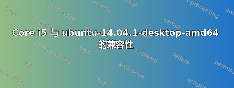 Core i5 与 ubuntu-14.04.1-desktop-amd64 的兼容性