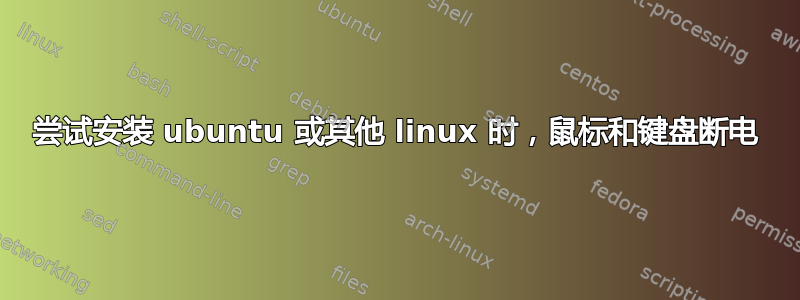 尝试安装 ubuntu 或其他 linux 时，鼠标和键盘断电