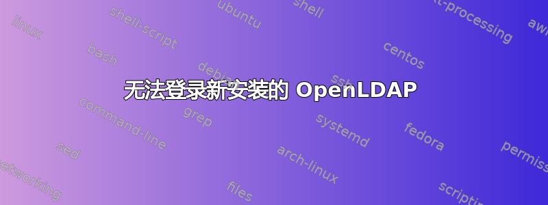 无法登录新安装的 OpenLDAP