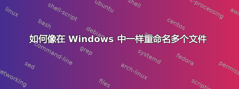 如何像在 Windows 中一样重命名多个文件